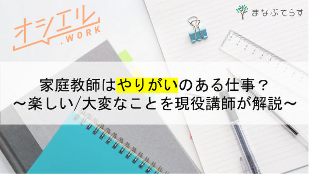 家庭教師はやりがいのある仕事？楽しいことと大変なことを現役講師が解説します