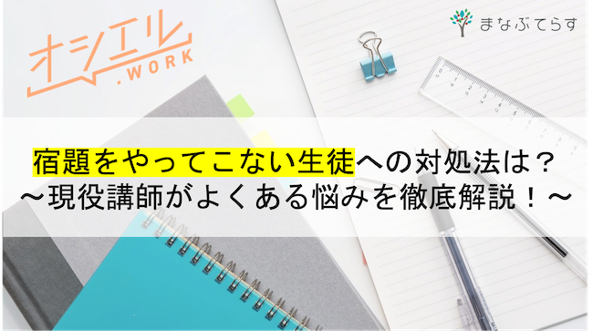 家庭教師が悩みやすい宿題をやってこない生徒への対処法は？現役講師が徹底解説！