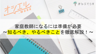 家庭教師になるには準備が必要！現役講師が知るべき、やるべきことを徹底解説