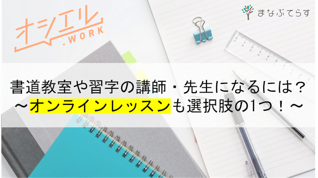 書道教室や習字の講師・先生になるには？オンラインレッスンも選択肢の1つ！