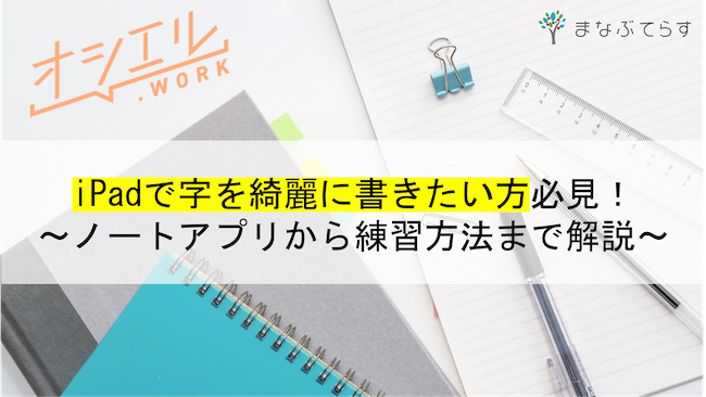 iPadで字を綺麗に書きたい方必見！ノートアプリから練習方法まで全部まとめて解説します