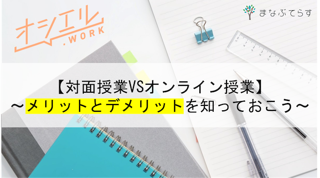 【対面授業VSオンライン授業】メリットとデメリットを知って「理想の授業」を追求しよう